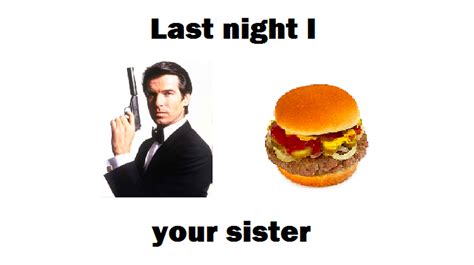 James bond burger meme - IFunny is fun of your life. Images, GIFs and videos featured seven times a day. Your anaconda definitely wants some. Fun fact: we deliver faster than Amazon.